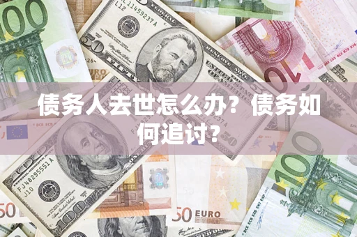 北京债务人去世怎么办？债务如何追讨？