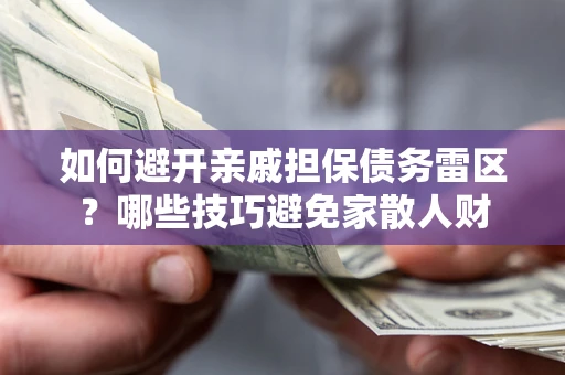 北京如何避开亲戚担保债务雷区？哪些技巧避免家散人财