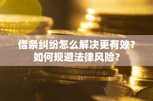 北京借条纠纷怎么解决更有效？如何规避法律风险？