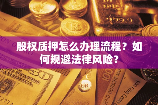 北京股权质押怎么办理流程？如何规避法律风险？