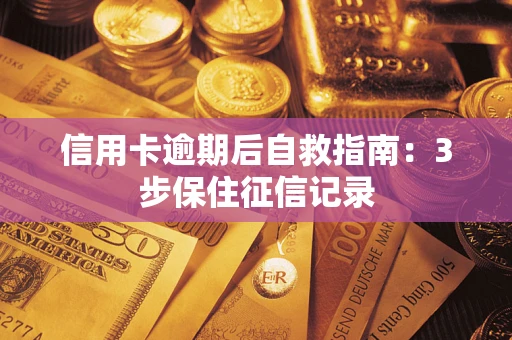 北京信用卡逾期后自救指南：3步保住征信记录