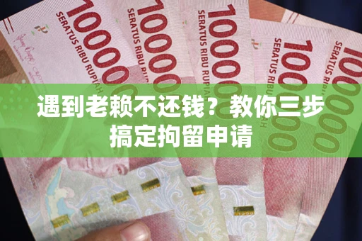 北京遇到老赖不还钱？教你三步搞定拘留申请
