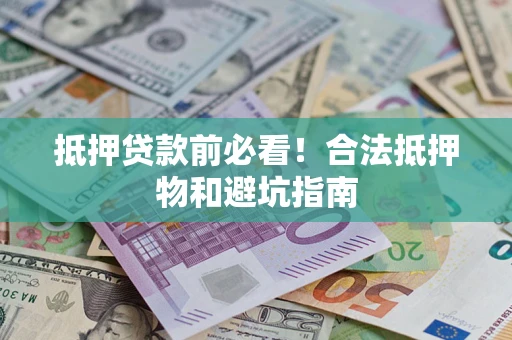 北京抵押贷款前必看！合法抵押物和避坑指南