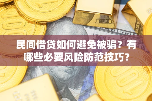 北京民间借贷如何避免被骗？有哪些必要风险防范技巧？