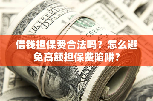 北京借钱担保费合法吗？怎么避免高额担保费陷阱？