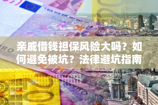 北京亲戚借钱担保风险大吗？如何避免被坑？法律避坑指南