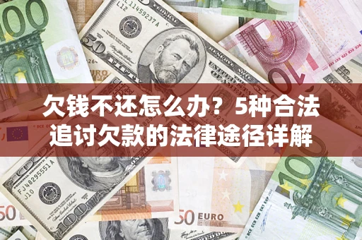 北京欠钱不还怎么办？5种合法追讨欠款的法律途径详解