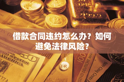 北京借款合同违约怎么办？如何避免法律风险？