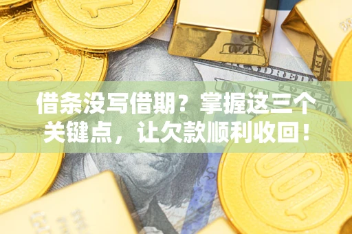 北京借条没写借期？掌握这三个关键点，让欠款顺利收回！