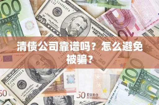 北京清债公司靠谱吗？怎么避免被骗？