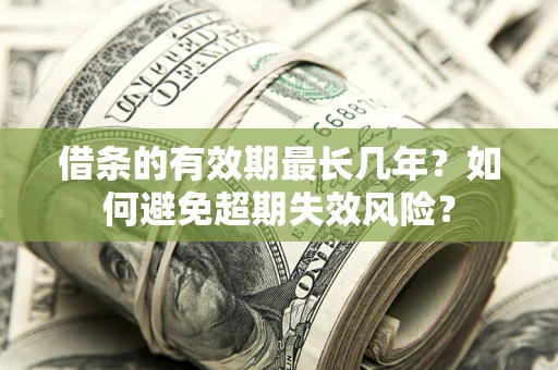 北京借条的有效期最长几年？如何避免超期失效风险？