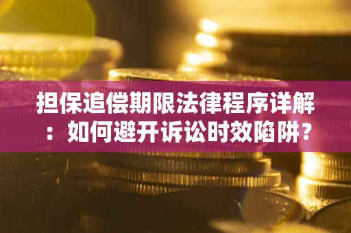 北京担保追偿期限法律程序详解：如何避开诉讼时效陷阱？