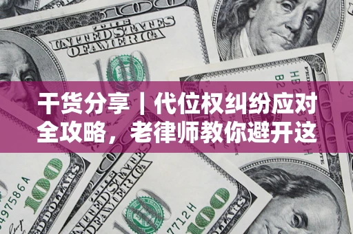 北京干货分享｜代位权纠纷应对全攻略，老律师教你避开这5大雷区