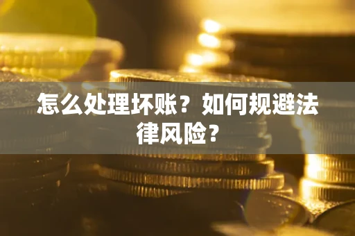 北京怎么处理坏账？如何规避法律风险？