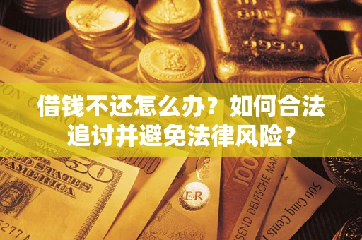 北京借钱不还怎么办？如何合法追讨并避免法律风险？