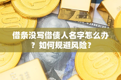 北京借条没写借债人名字怎么办？如何规避风险？