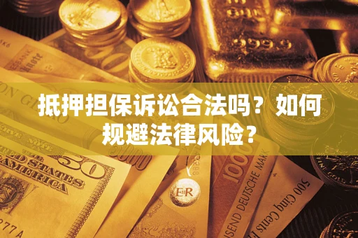 北京抵押担保诉讼合法吗？如何规避法律风险？