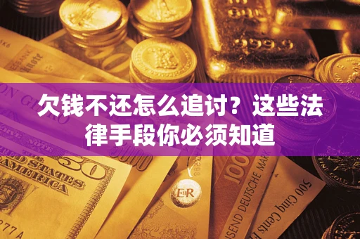 北京欠钱不还怎么追讨？这些法律手段你必须知道