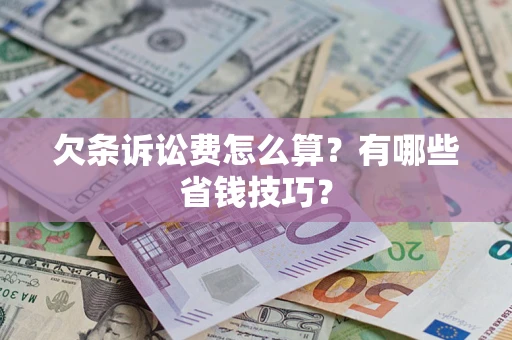 北京欠条诉讼费怎么算？有哪些省钱技巧？