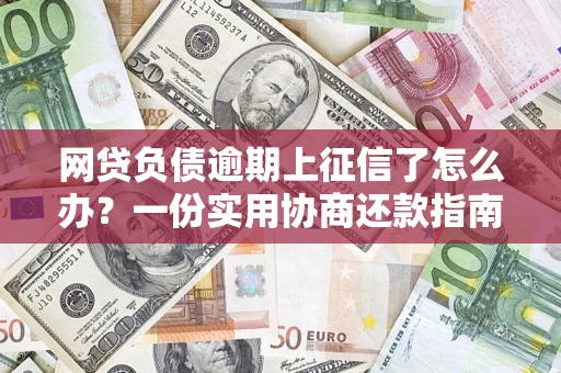 北京网贷负债逾期上征信了怎么办？一份实用协商还款指南请收好