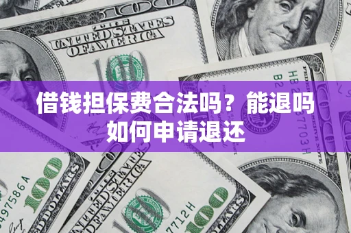 北京借钱担保费合法吗？能退吗如何申请退还