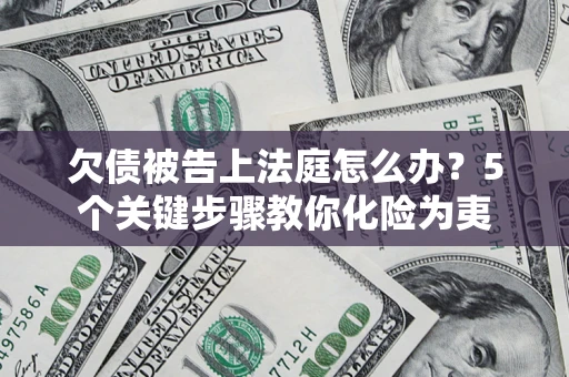 北京欠债被告上法庭怎么办？5个关键步骤教你化险为夷