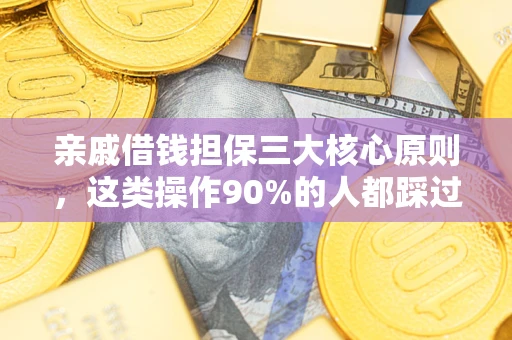 北京亲戚借钱担保三大核心原则，这类操作90%的人都踩过坑！附法院判决案例