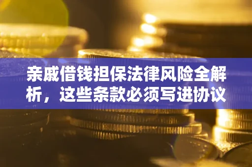 北京亲戚借钱担保法律风险全解析，这些条款必须写进协议
