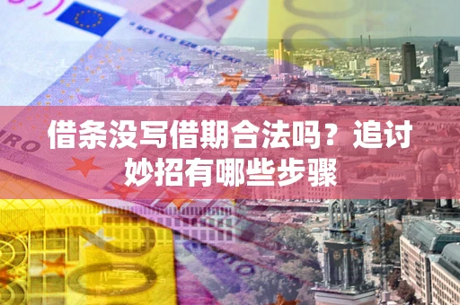 北京借条没写借期合法吗？追讨妙招有哪些步骤