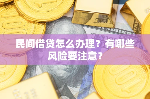 北京民间借贷怎么办理？有哪些风险要注意？