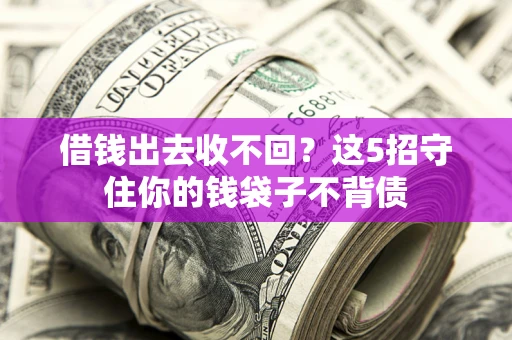 北京借钱出去收不回？这5招守住你的钱袋子不背债